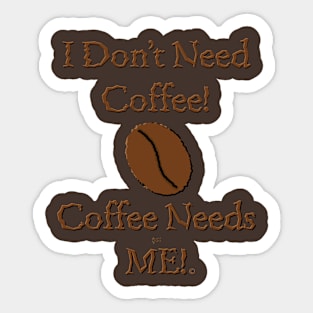 Coffee Needs Me! Sticker